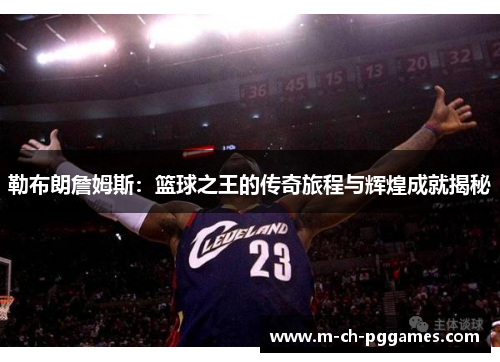 勒布朗詹姆斯:篮球之王的传奇旅程与辉煌成就揭秘